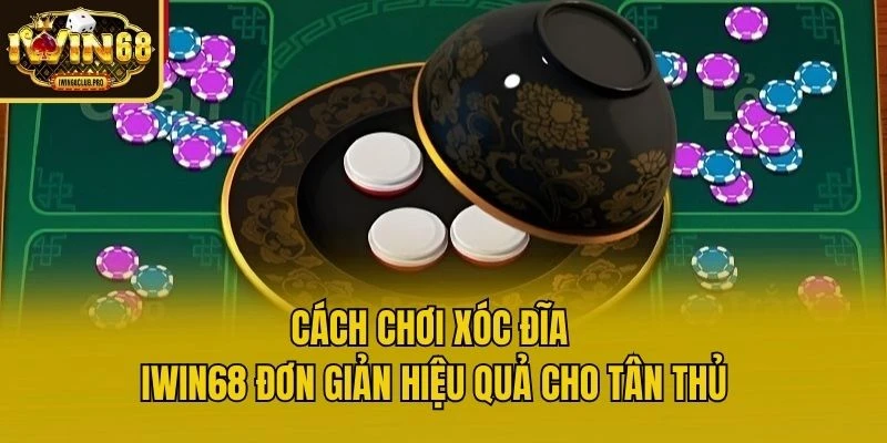 cach-choi-xoc-dia-iwin68-huong-dan-don-gian-hieu-qua-cho-nguoi-moi-5596