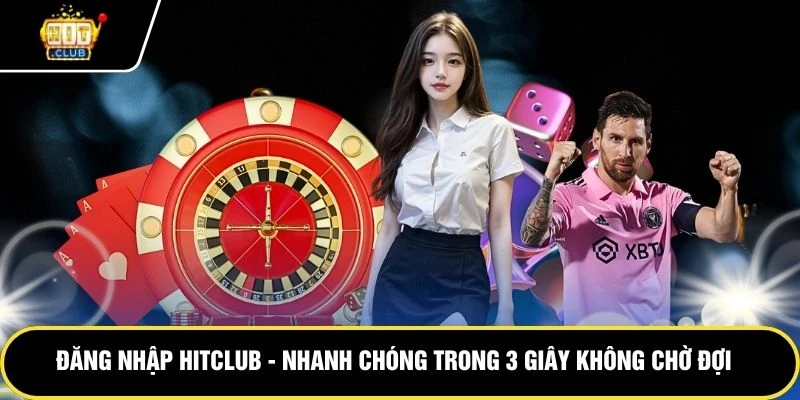 dang-nhap-hitclub-nhanh-chong-trong-3-giay-khong-cho-doi