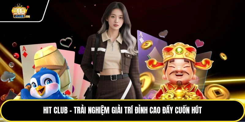 hit-club-trai-nghiem-giai-tri-dinh-cao-day-cuon-hut