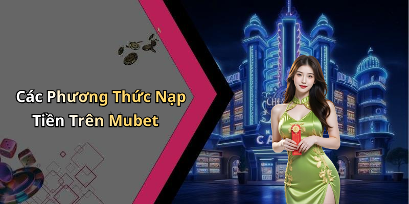 huong-dan-nap-tien-mubet-giai-quyet-nhanh-chong-cac-cach-nap-tien