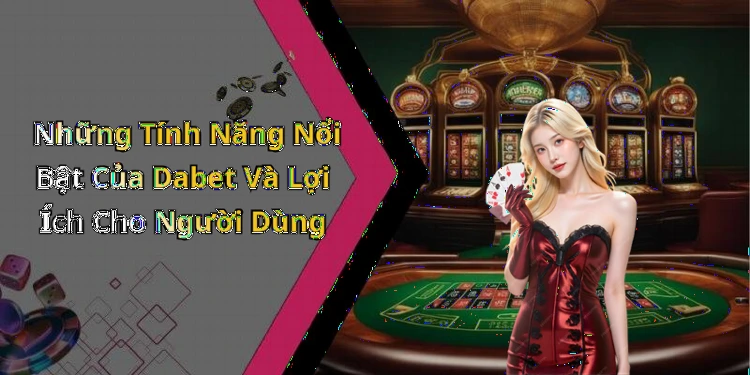 dabet-trai-nghiem-khong-gioi-han-voi-the-gioi-giai-tri-truc-tuyen