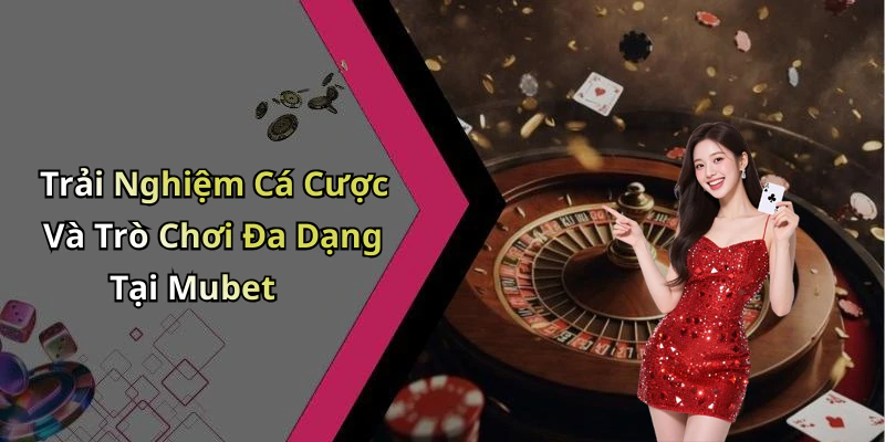 mubet-nhung-trai-nghiem-giai-tri-truc-tuyen-hap-dan-nhat-ban-khong-the-bo-qua