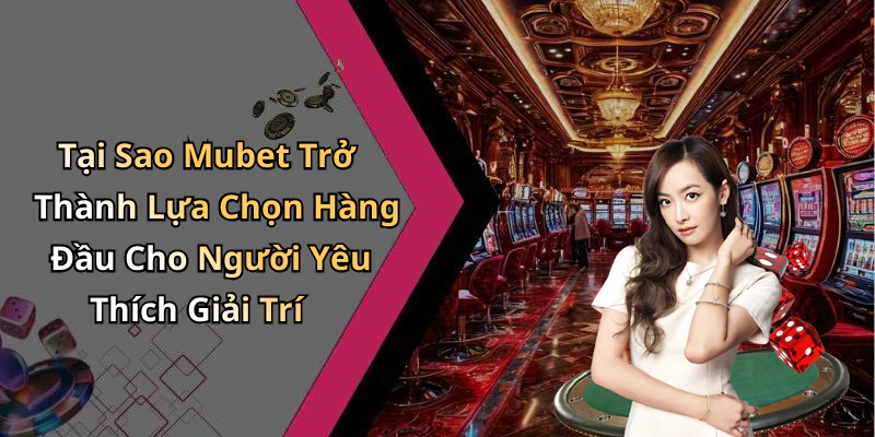 mubet-kham-pha-the-gioi-giai-tri-truc-tuyen-dinh-cao-va-hap-dan