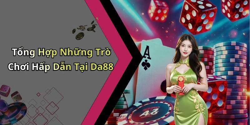 da88-kham-pha-the-gioi-giai-tri-truc-tuyen-hap-dan-nhat-17663