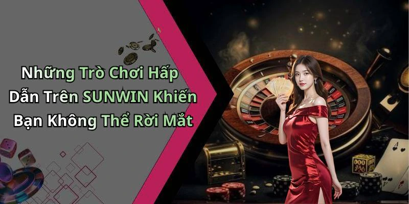 sunwin-kham-pha-the-gioi-giai-tri-truc-tuyen-hap-dan-nhat-18577