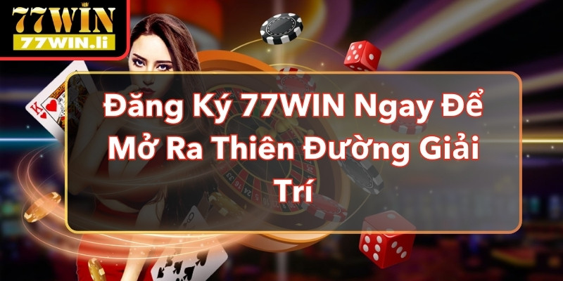 dang-ky-77win-ngay-de-mo-ra-thien-duong-giai-tri-484