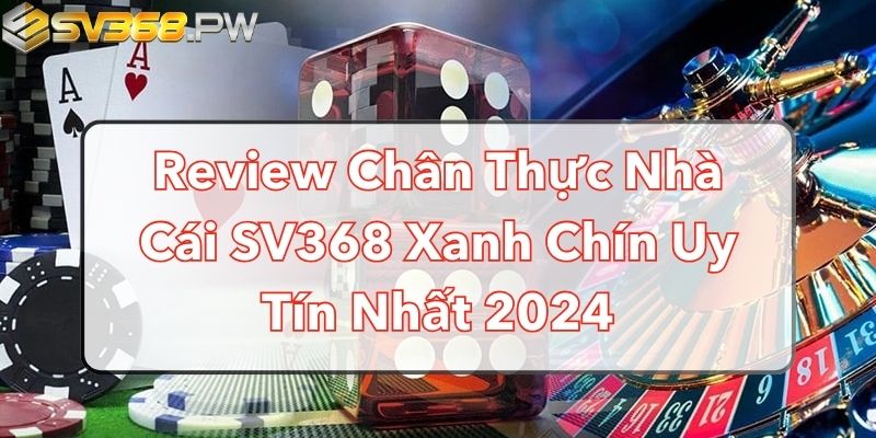 review-chan-thuc-nha-cai-sv368-xanh-chin-uy-tin-nhat-2024-643