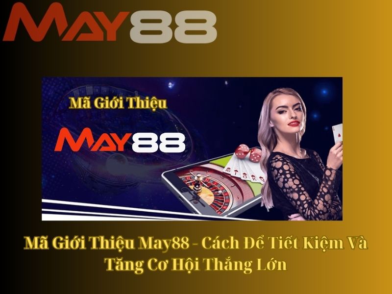 ma-gioi-thieu-may88-cach-de-tiet-kiem-va-tang-co-hoi-thang-lon-2324