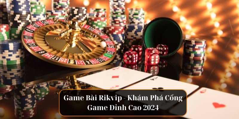 game-bai-rikvip-kham-pha-cong-game-dinh-cao-2024-2365