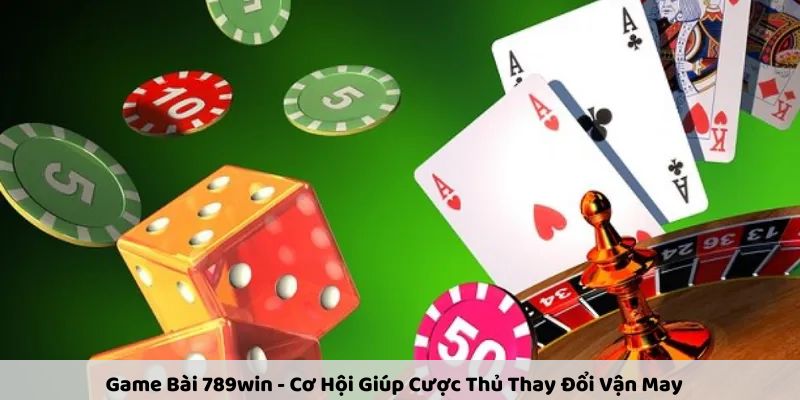 game-bai-789win-co-hoi-giup-cuoc-thu-thay-doi-van-may-2447