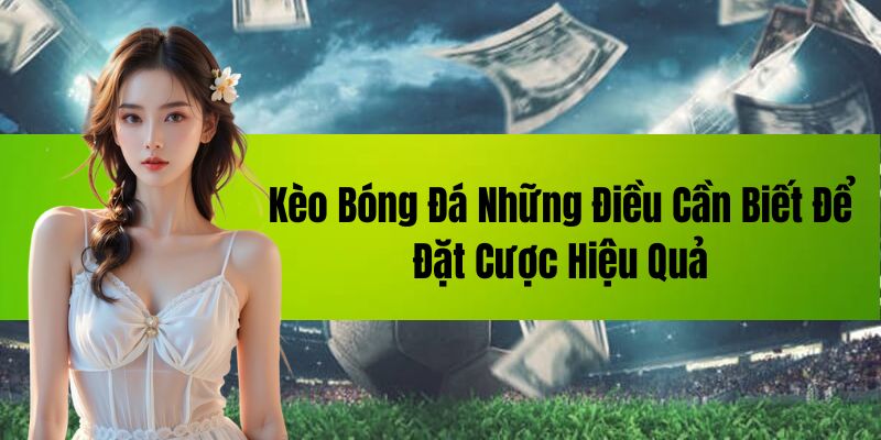 keo-bong-da-nhung-dieu-can-biet-de-dat-cuoc-hieu-qua-2485