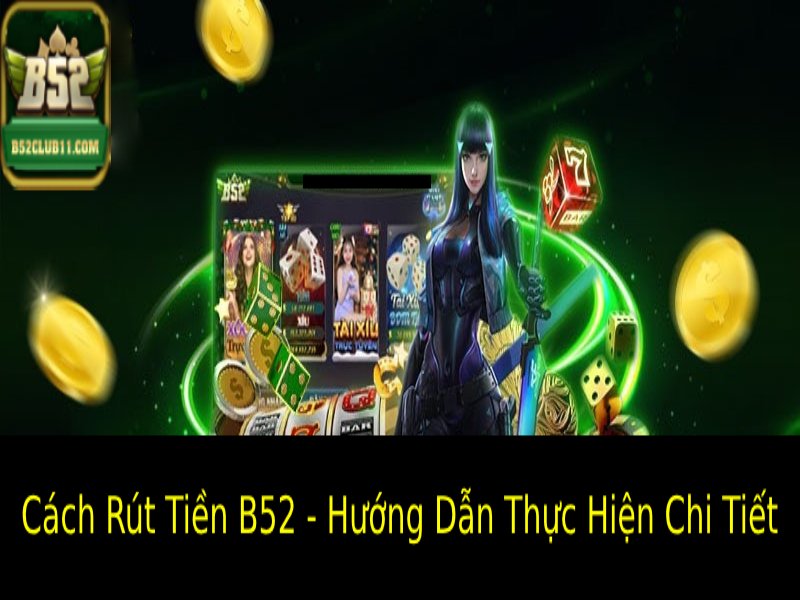 cach-rut-tien-b52--thao-tac-chi-tiet-nhanh-chong-va-an-toan-2747