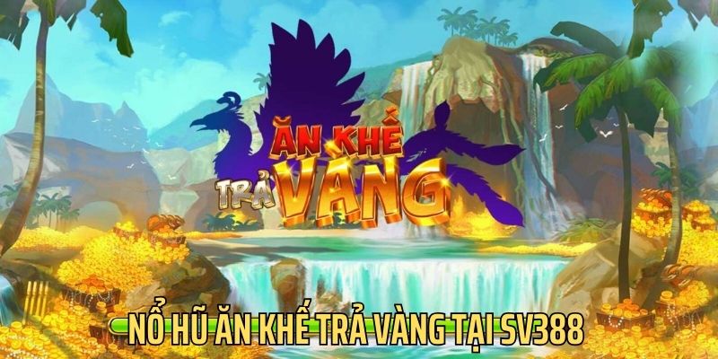 an-khe-tra-vang-sv388-bi-mat-giup-ban-hai-tien-ty-2765