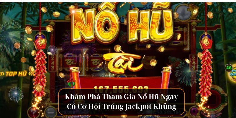 kham-pha-tham-gia-no-hu-ngay-co-co-hoi-trung-jackpot-khung-2781