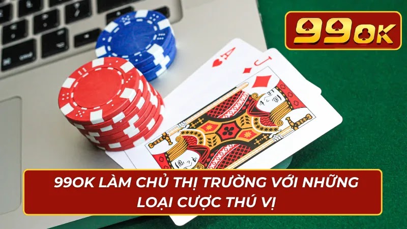 99ok-lam-chu-thi-truong-voi-nhung-loai-cuoc-thu-vi-2859
