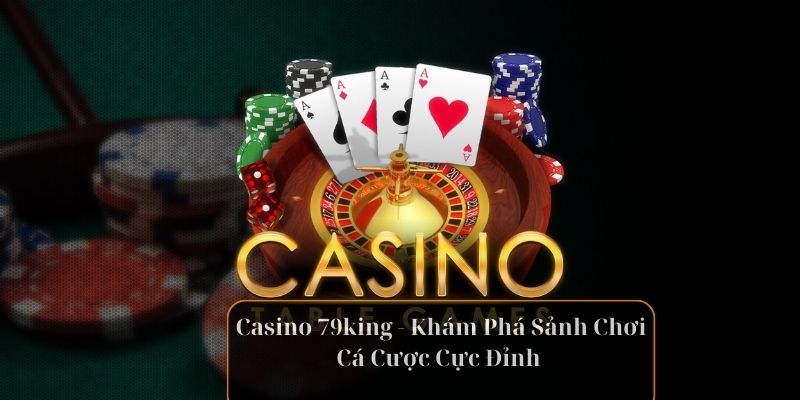 casino-79king-kham-pha-sanh-choi-ca-cuoc-cuc-dinh-3089