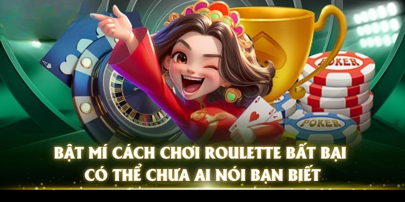 bat-mi-cach-choi-roulette-bat-bai-co-the-chua-ai-noi-ban-biet-3737