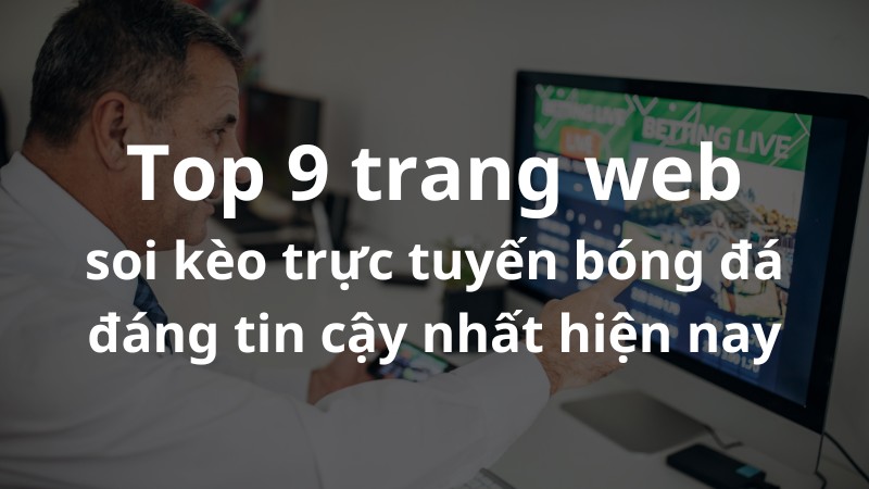 top-9-trang-web-soi-keo-truc-tuyen-bong-da-dang-tin-cay-nhat-hien-nay-3863