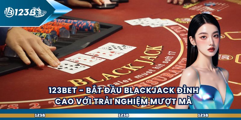 123bet-bat-dau-blackjack-dinh-cao-voi-trai-nghiem-muot-ma-4157