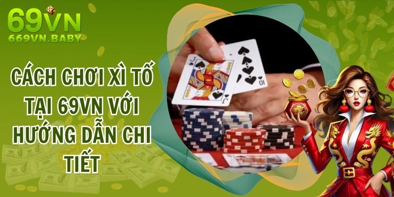 cach-choi-xi-to-tai-69vn-voi-huong-dn-chi-tiet-cho-tan-thu-4221