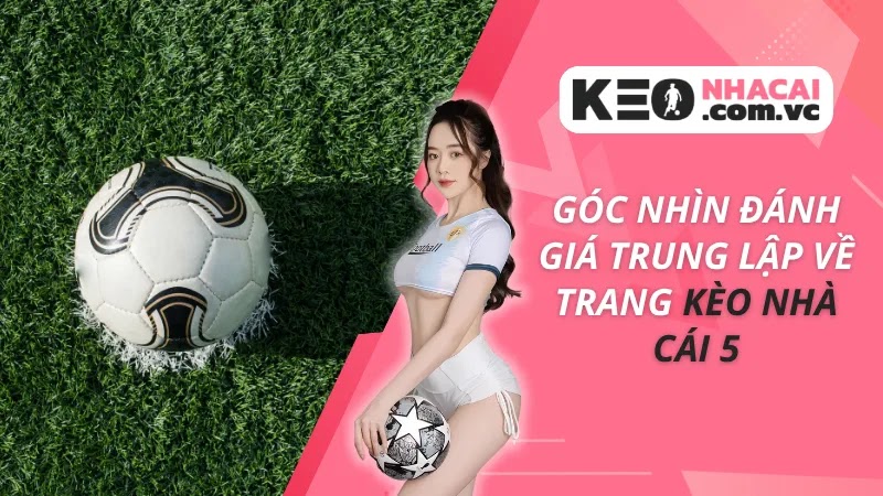 goc-nhin-danh-gia-trung-lap-ve-trang-keo-nha-cai-5-4557
