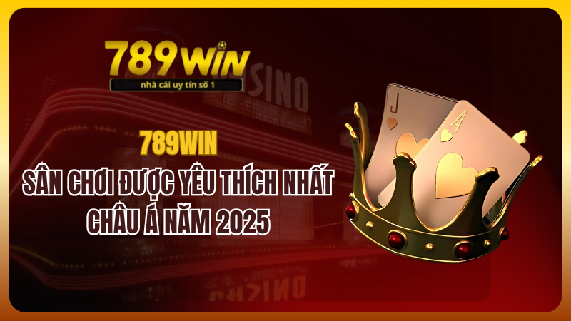 789win-san-choi-duoc-yeu-thich-nhat-chau-a-nam-2025-4559