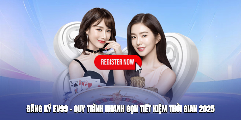 dang-ky-ev99--quy-trinh-nhanh-gon-tiet-kiem-thoi-gian-2025-4884