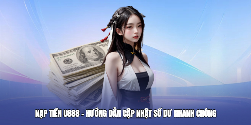 nap-tien-u888-huong-dn-cap-nhat-so-du-nhanh-chong-4975