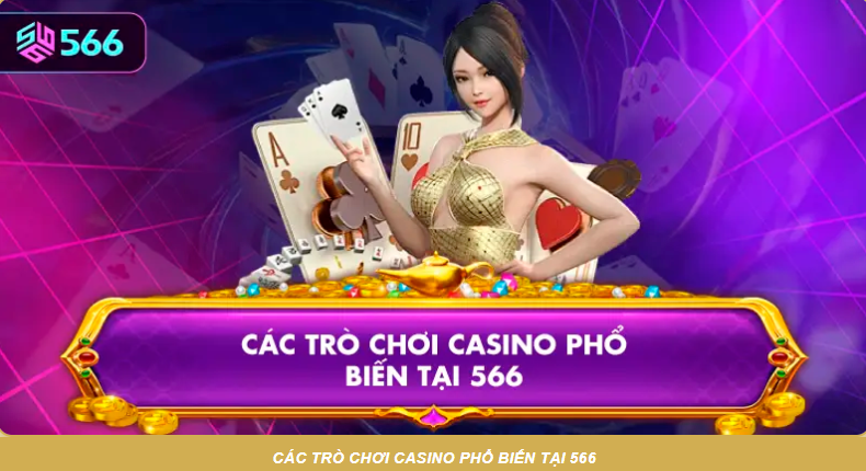 casino-566-tong-quan-sanh-live-da-dang-vao-ban-nhanh-trai-nghiem-muot-cho-nguoi-moi-5379