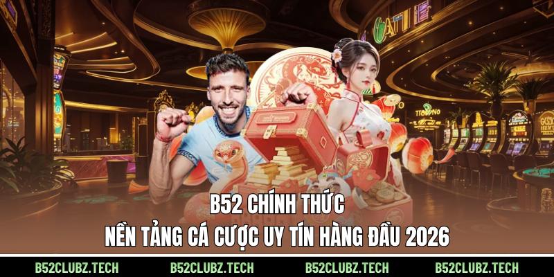 b52-chinh-thuc-nen-tang-ca-cuoc-uy-tin-hang-dau-2026-5466