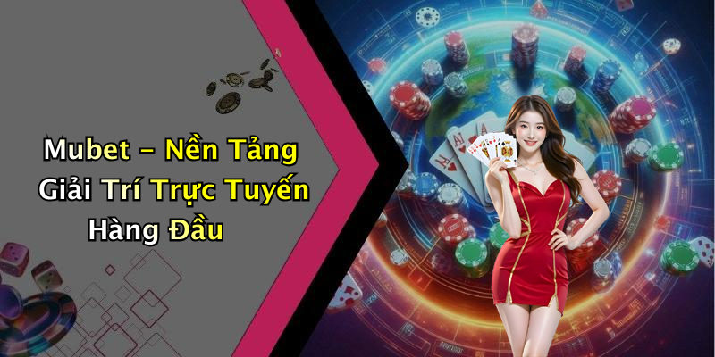 hinh-anh-mubet-trai-nghiem-giai-tri-truc-tuyen-thu-vi-khong-the-bo-lo-0