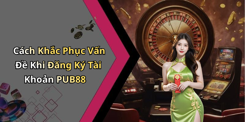 hinh-anh-dang-ky-pub88-kham-pha-the-gioi-giai-tri-online-dinh-cao-ngay-hom-nay-2