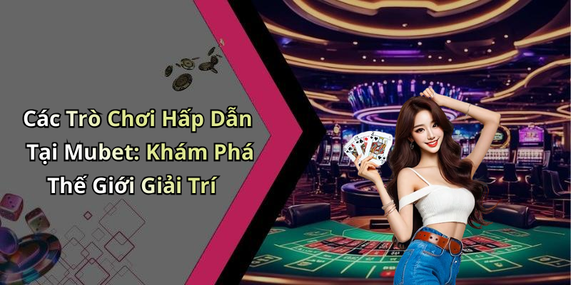 hinh-anh-mubet-us-kham-pha-the-gioi-giai-tri-truc-tuyen-hap-dan-0