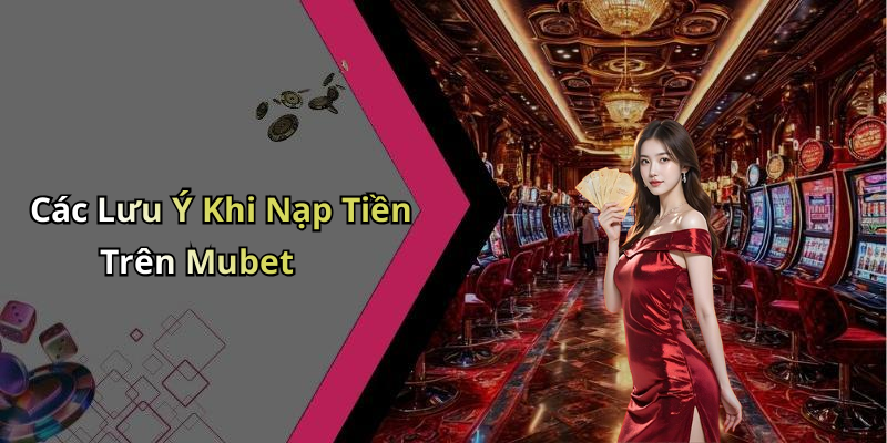 hinh-anh-huong-dan-nap-tien-mubet-giai-quyet-nhanh-chong-cac-cach-nap-tien-2