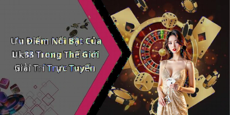 hinh-anh-uk88-trai-nghiem-giai-tri-truc-tuyen-dinh-cao-cung-nhieu-uu-dai-hap-dan-0