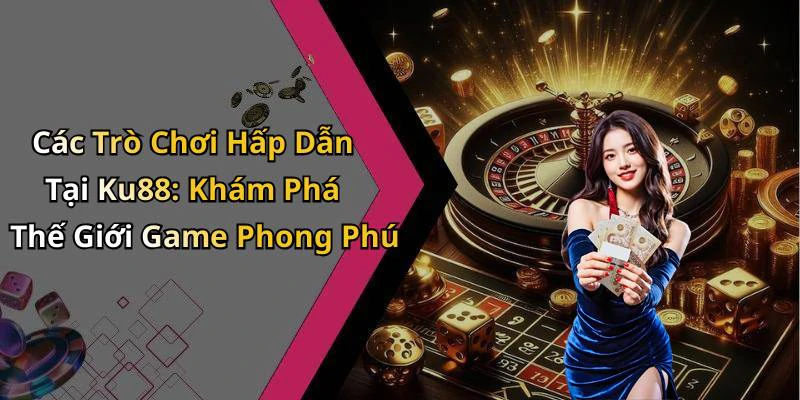 hinh-anh-ku88-kham-pha-the-gioi-giai-tri-dinh-cao-voi-nhung-trai-nghiem-tuyet-voi-17694-0