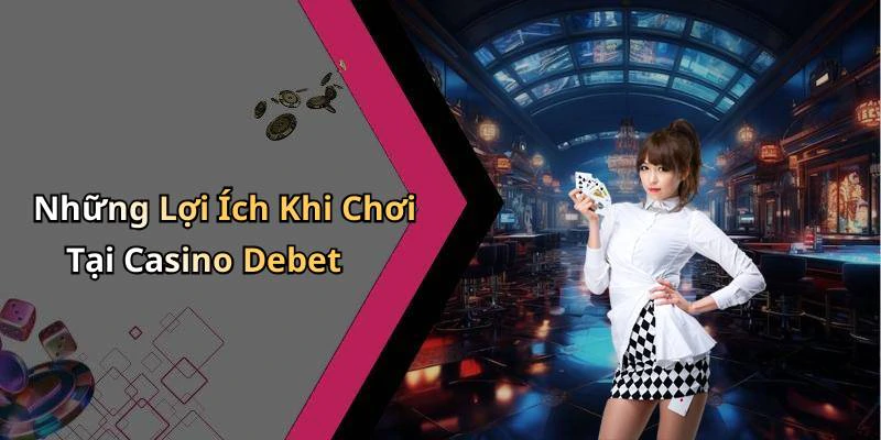 hinh-anh-casino-debet-trai-nghiem-hap-dan-voi-game-bai-truc-tuyen-dinh-cao-20203-2
